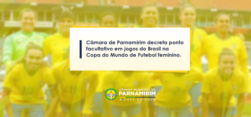 Câmara de Parnamirim decreta ponto facultativo em jogos do Brasil na Copa do Mundo de Futebol feminino