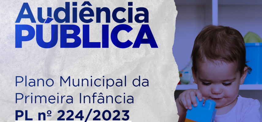 Câmara promove Audiência Pública para debater o Plano Municipal da Primeira Infância 